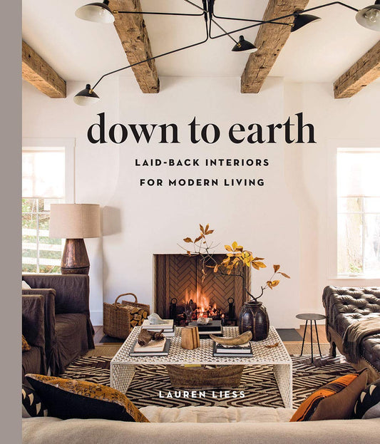 DOWN TO EARTH: LAID-BACK INTERIORS FOR MODERN LIVING, LIESS, LAUREN